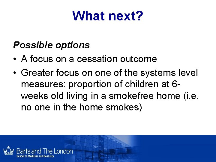 What next? Possible options • A focus on a cessation outcome • Greater focus What next? Possible options • A focus on a cessation outcome • Greater focus