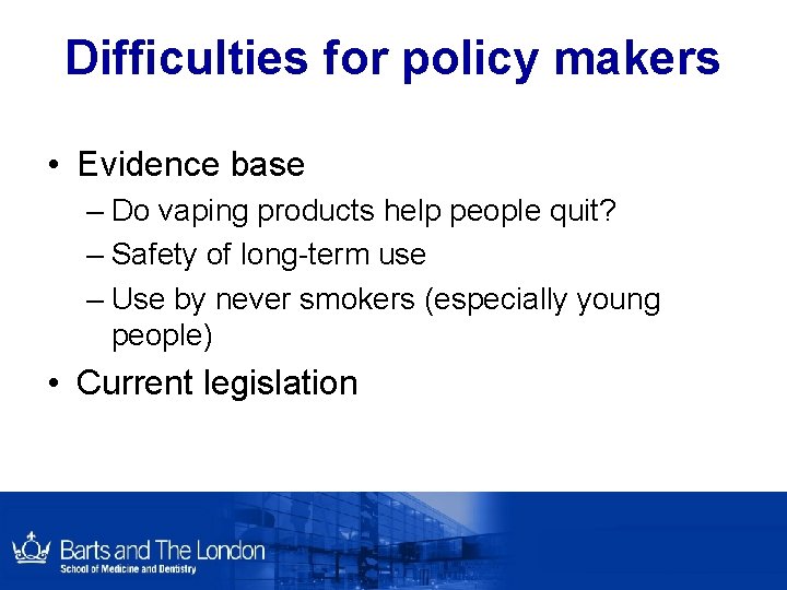 Difficulties for policy makers • Evidence base – Do vaping products help people quit? Difficulties for policy makers • Evidence base – Do vaping products help people quit?