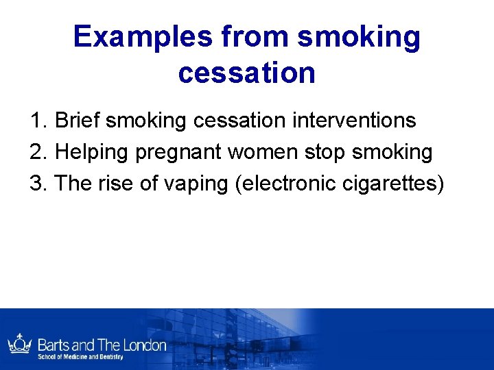 Examples from smoking cessation 1. Brief smoking cessation interventions 2. Helping pregnant women stop Examples from smoking cessation 1. Brief smoking cessation interventions 2. Helping pregnant women stop