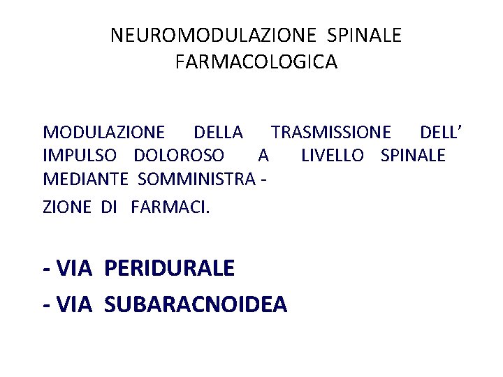  NEUROMODULAZIONE SPINALE FARMACOLOGICA MODULAZIONE DELLA TRASMISSIONE DELL’ IMPULSO DOLOROSO A LIVELLO SPINALE MEDIANTE