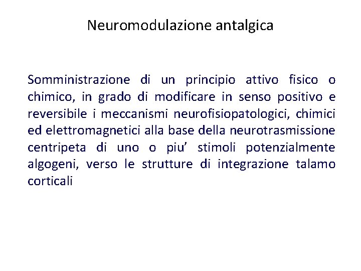 Neuromodulazione antalgica Somministrazione di un principio attivo fisico o chimico, in grado di modificare