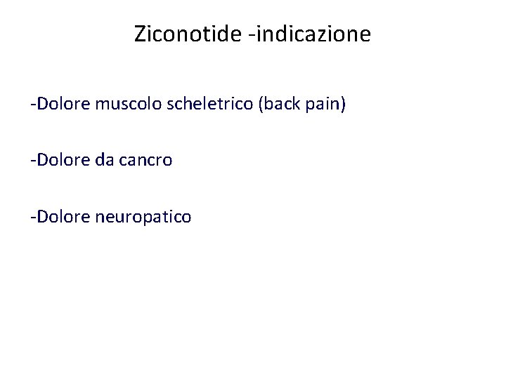 Ziconotide -indicazione -Dolore muscolo scheletrico (back pain) -Dolore da cancro -Dolore neuropatico 