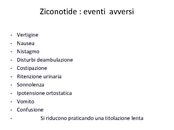 Ziconotide : eventi avversi - Vertigine Nausea Nistagmo Disturbi deambulazione Costipazione Ritenzione urinaria Sonnolenza