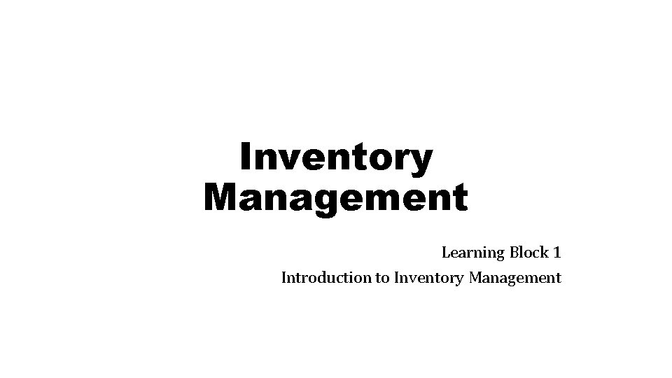 Inventory Management Learning Block 1 Introduction to Inventory Management 