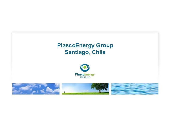 Plasco. Energy Group Santiago, Chile 