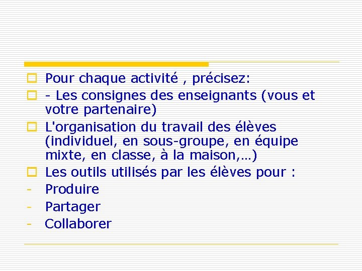 o Pour chaque activité , précisez: o - Les consignes des enseignants (vous et o Pour chaque activité , précisez: o - Les consignes des enseignants (vous et