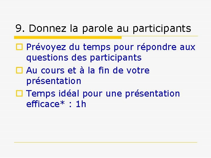 9. Donnez la parole au participants o Prévoyez du temps pour répondre aux questions 9. Donnez la parole au participants o Prévoyez du temps pour répondre aux questions