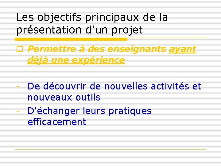 Les objectifs principaux de la présentation d'un projet o Permettre à des enseignants ayant Les objectifs principaux de la présentation d'un projet o Permettre à des enseignants ayant