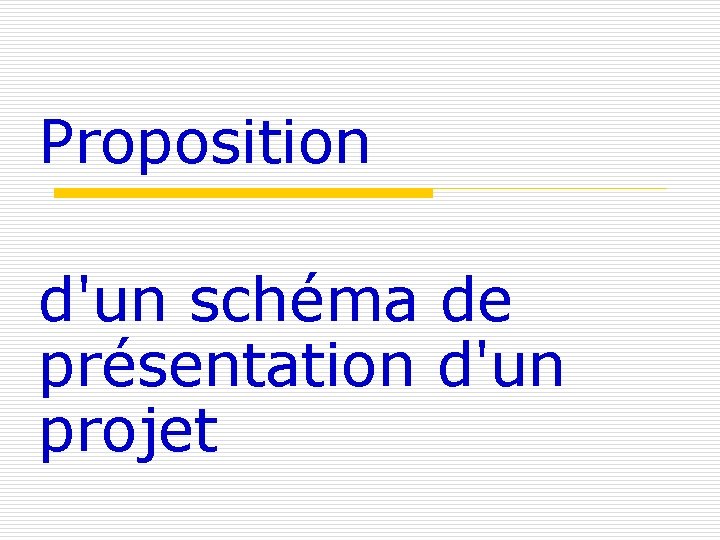 Proposition d'un schéma de présentation d'un projet Proposition d'un schéma de présentation d'un projet