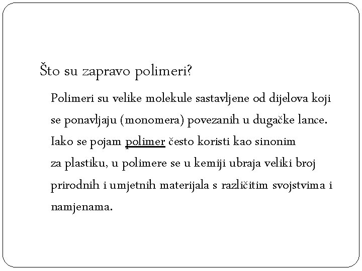 Što su zapravo polimeri? Polimeri su velike molekule sastavljene od dijelova koji se ponavljaju