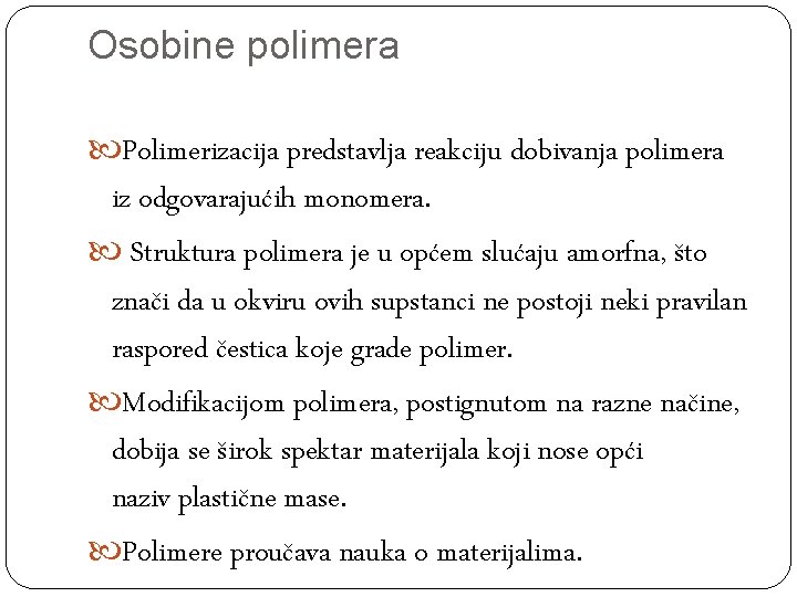 Osobine polimera Polimerizacija predstavlja reakciju dobivanja polimera iz odgovarajućih monomera. Struktura polimera je u