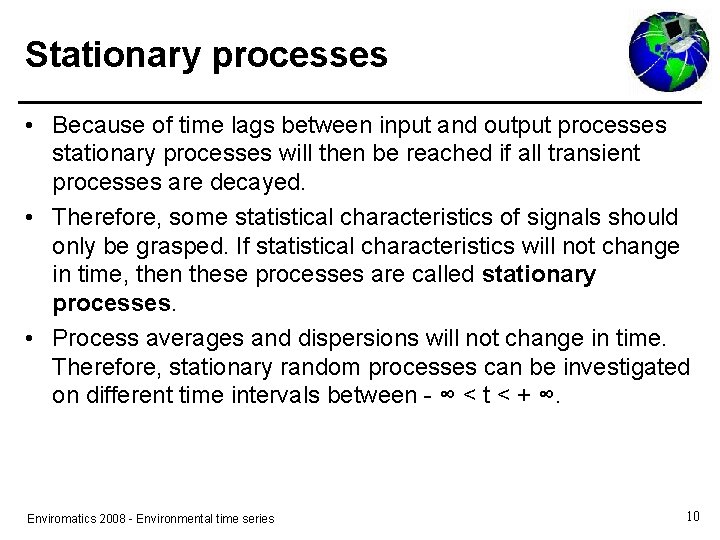 Stationary processes • Because of time lags between input and output processes stationary processes