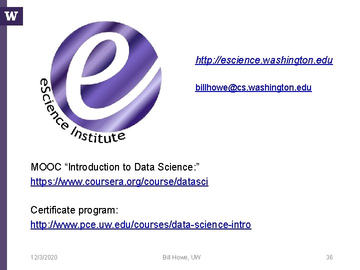 http: //escience. washington. edu billhowe@cs. washington. edu MOOC “Introduction to Data Science: ” https: http: //escience. washington. edu billhowe@cs. washington. edu MOOC “Introduction to Data Science: ” https: