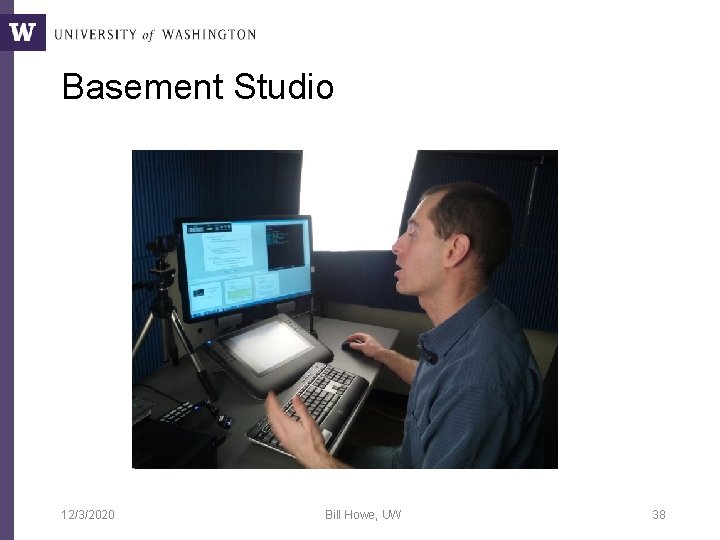 Basement Studio 12/3/2020 Bill Howe, UW 38 Basement Studio 12/3/2020 Bill Howe, UW 38