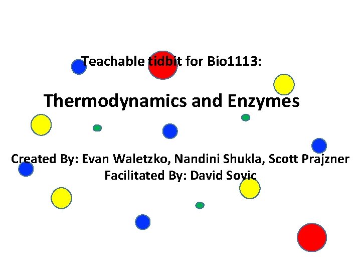 Teachable tidbit for Bio 1113: Thermodynamics and Enzymes Created By: Evan Waletzko, Nandini Shukla,