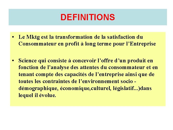 DEFINITIONS • Le Mktg est la transformation de la satisfaction du Consommateur en profit