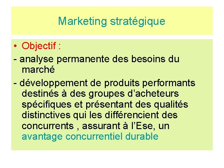 Marketing stratégique • Objectif : - analyse permanente des besoins du marché - développement