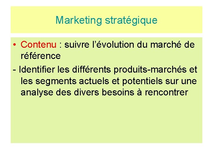 Marketing stratégique • Contenu : suivre l’évolution du marché de référence - Identifier les