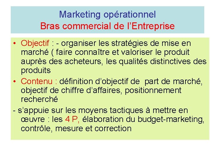 Marketing opérationnel Bras commercial de l’Entreprise • Objectif : - organiser les stratégies de