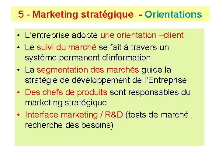 5 - Marketing stratégique - Orientations • L’entreprise adopte une orientation –client • Le