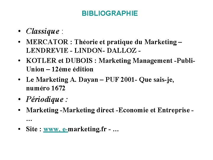 BIBLIOGRAPHIE • Classique : • MERCATOR : Théorie et pratique du Marketing – LENDREVIE