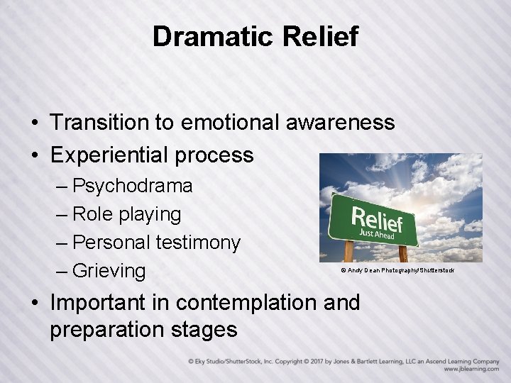 Dramatic Relief • Transition to emotional awareness • Experiential process – Psychodrama – Role