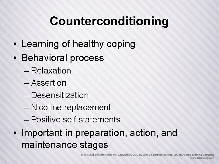 Counterconditioning • Learning of healthy coping • Behavioral process – Relaxation – Assertion –