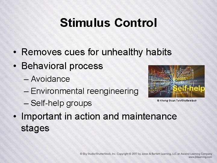 Stimulus Control • Removes cues for unhealthy habits • Behavioral process – Avoidance –