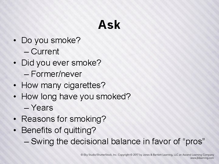 Ask • Do you smoke? – Current • Did you ever smoke? – Former/never