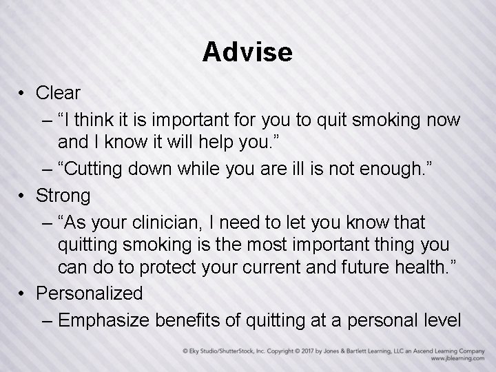 Advise • Clear – “I think it is important for you to quit smoking