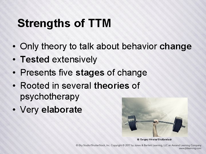 Strengths of TTM • • Only theory to talk about behavior change Tested extensively