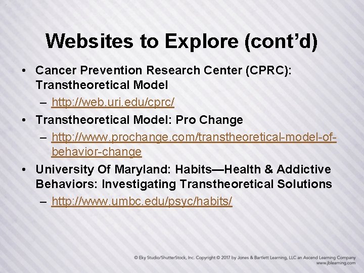 Websites to Explore (cont’d) • Cancer Prevention Research Center (CPRC): Transtheoretical Model – http: