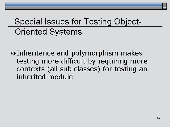 Special Issues for Testing Object. Oriented Systems ] Inheritance and polymorphism makes testing more