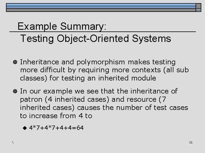 Example Summary: Testing Object-Oriented Systems ] Inheritance and polymorphism makes testing more difficult by