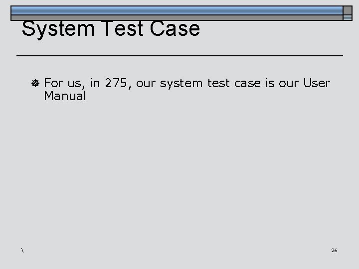 System Test Case ] For us, in 275, our system test case is our