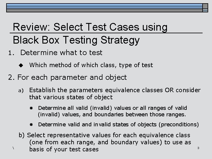 Review: Select Test Cases using Black Box Testing Strategy 1. Determine what to test