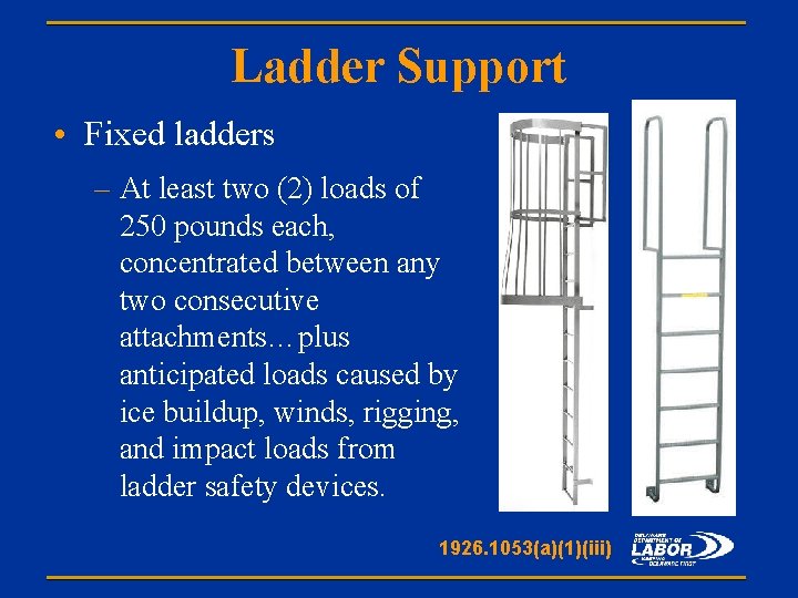 Ladder Support • Fixed ladders – At least two (2) loads of 250 pounds