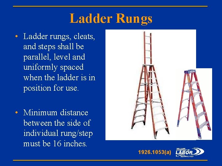 Ladder Rungs • Ladder rungs, cleats, and steps shall be parallel, level and uniformly