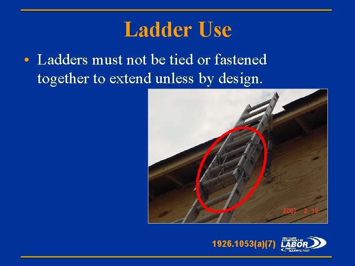 Ladder Use • Ladders must not be tied or fastened together to extend unless