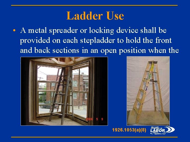 Ladder Use • A metal spreader or locking device shall be provided on each