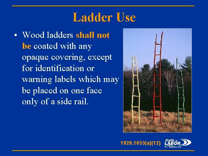 Ladder Use • Wood ladders shall not be coated with any opaque covering, except