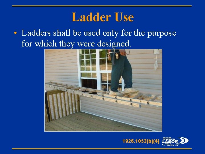 Ladder Use • Ladders shall be used only for the purpose for which they