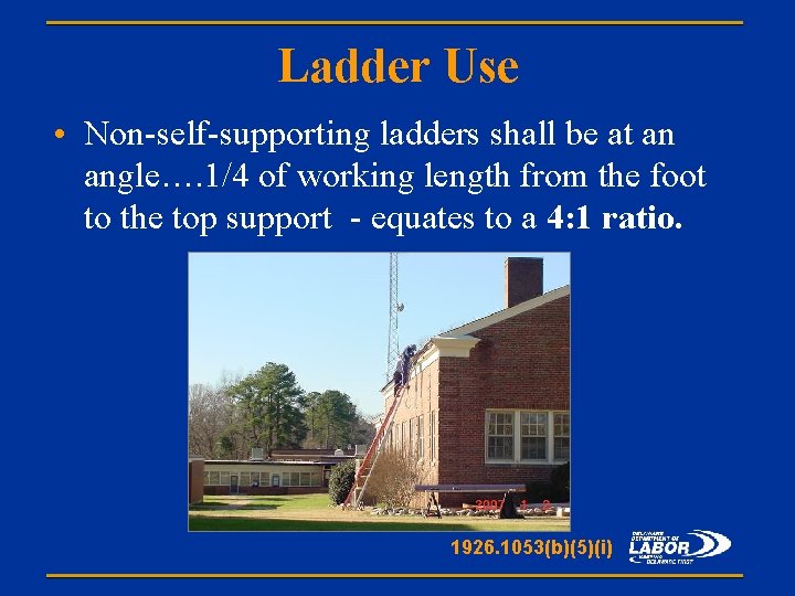 Ladder Use • Non-self-supporting ladders shall be at an angle…. 1/4 of working length