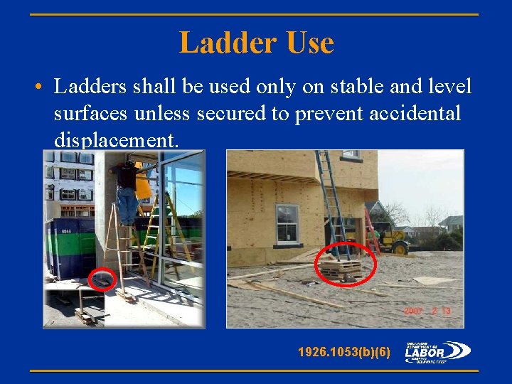 Ladder Use • Ladders shall be used only on stable and level surfaces unless