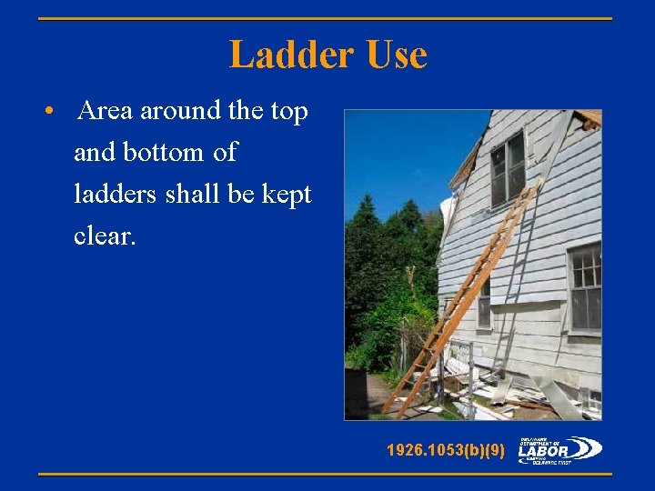 Ladder Use • Area around the top and bottom of ladders shall be kept