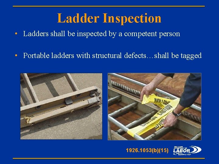 Ladder Inspection • Ladders shall be inspected by a competent person • Portable ladders