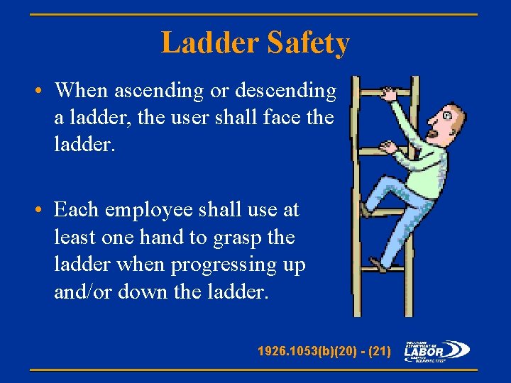 Ladder Safety • When ascending or descending a ladder, the user shall face the