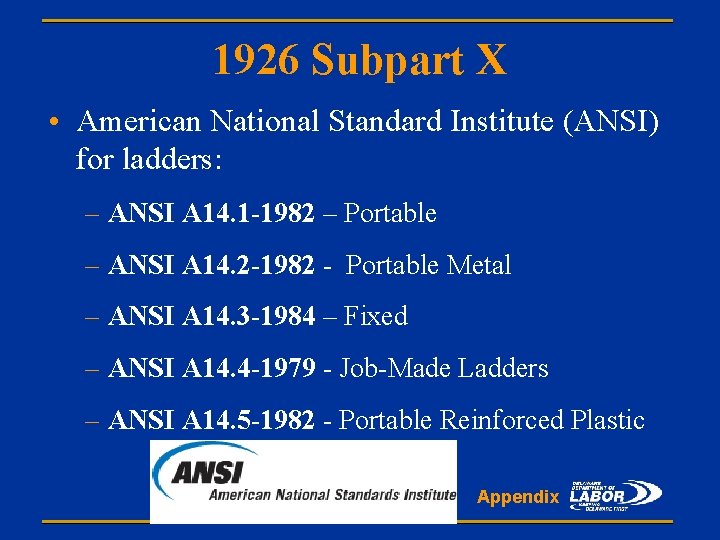 1926 Subpart X • American National Standard Institute (ANSI) for ladders: – ANSI A