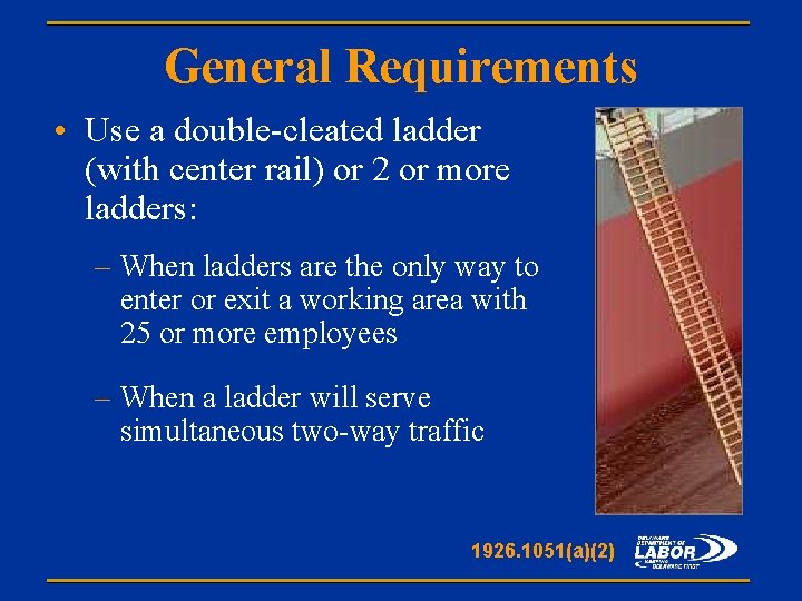 General Requirements • Use a double-cleated ladder (with center rail) or 2 or more