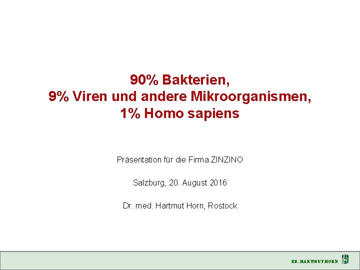 90% Bakterien, 9% Viren und andere Mikroorganismen, 1% Homo sapiens Präsentation für die Firma